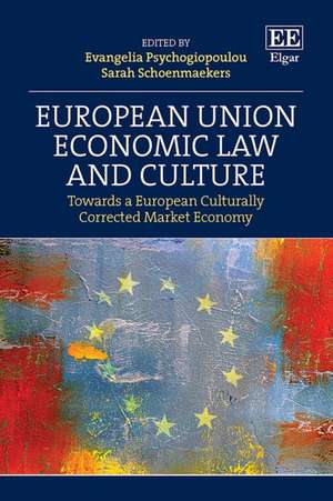 European Union Economic Law and Culture – Towards a European Culturally Corrected Market Economy de Evangelia Psychogiopoulou