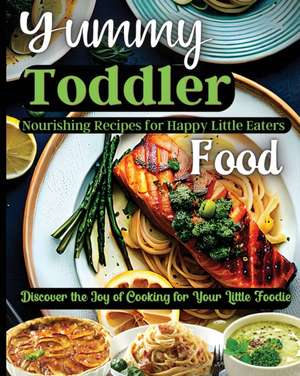 Yummy Toddler Food de Emily Soto