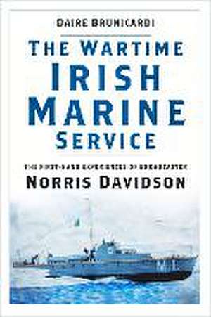 The Wartime Irish Marine Service: The First-Hand Experiences of Broadcaster Norris Davidson de Daire Brunicardi