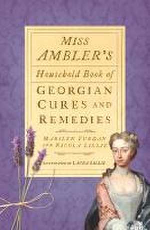 Miss Ambler's Household Book of Georgian Cures and Remedies de Marilyn Yurdan