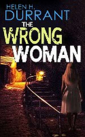 THE WRONG WOMAN an absolutely gripping crime mystery with a massive twist de Helen H. Durrant