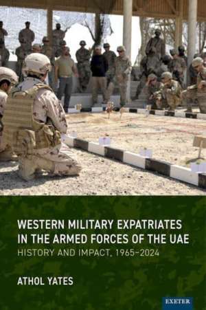 Western Military Expatriates in the Armed Forces of the UAE de Athol Yates