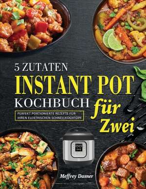 Dasner, M: 5 Zutaten Instant Pot Kochbuch für Zwei