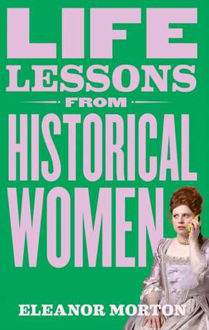 Life Lessons from Historical Women de Eleanor Morton