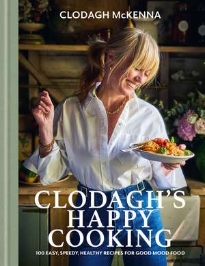 Clodagh's Happy Cooking de Clodagh Mckenna