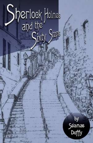 Sherlock Holmes and The Sixty Steps de Séamas Duffy