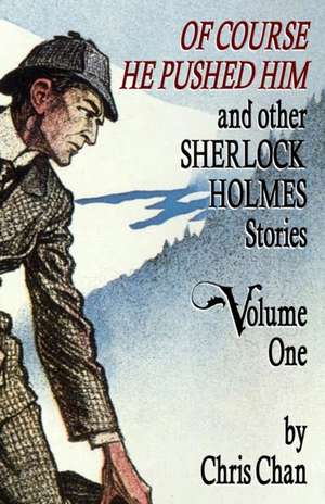 Of Course He Pushed Him and Other Sherlock Holmes Stories Volume 1 de Chris Chan