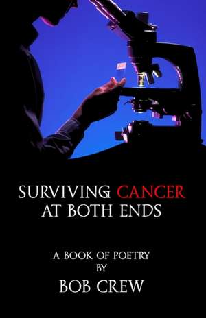 Surviving Cancer At Both Ends de Bob Crew