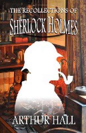 The Recollections of Sherlock Holmes de Arthur Hall