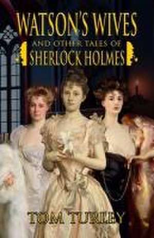 Watson's Wives and Other Tales of Sherlock Holmes de Thomas A. Turley