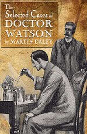 Sherlock Holmes - The Selected Cases of Doctor Watson de Martin Daley