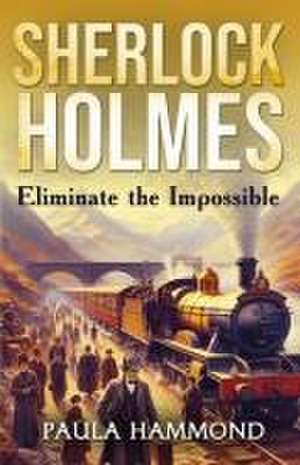 Sherlock Holmes - Eliminate The Impossible de Paula Hammond