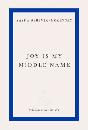 Joy Is My Middle Name de Sasha Debevec-McKenney
