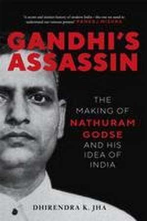 Gandhi's Assassin: The Making of Nathuram Godse and His Idea of India de Dhirendra Jha