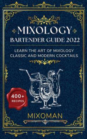 Mixology Bartender Guide 2022: Learn The Art Of Mixology. Classic and Modern Cocktails de Mixoman