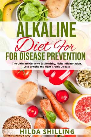 Alkaline Diet For Disease Prevention de Hilda Shilling