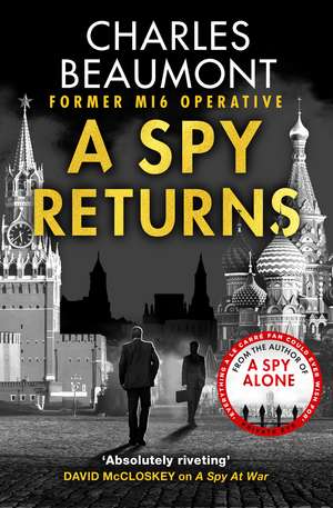 A Spy Returns: The electrifying espionage novel from the former spy and author of A SPY ALONE de Charles Beaumont