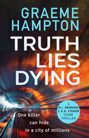 Truth Lies Dying: A gripping, unputdownable crime thriller de Graeme Hampton