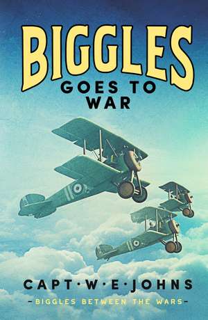 Biggles Goes to War de Captain W. E. Johns