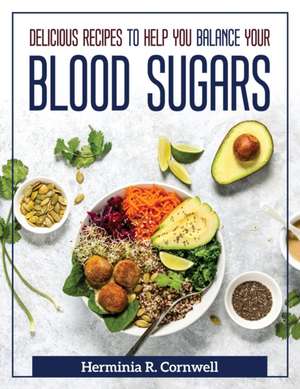 Delicious Recipes to Help You Balance Your Blood Sugars de Herminia R Cornwell