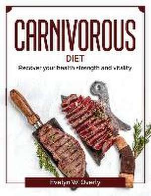 Carnivorous diet: Recover your health strength and vitality de Evelyn W Overly