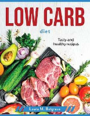 Low carb diet: Tasty and healthy recipes de Laura M Belgrave