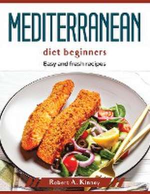 Mediterranean diet beginners: Easy and fresh recipes de Robert a Kinney