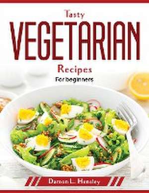 Tasty Vegetarian Recipes: For beginners de Damon L Hensley