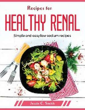 Recipes for healthy renal: Simple and easy low sodium recipes de Jessie C Smith