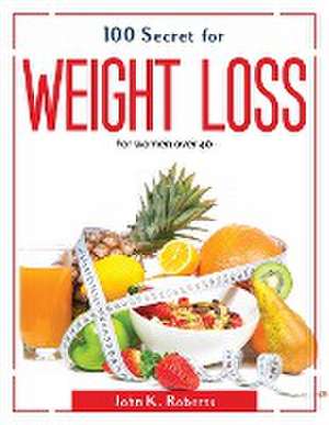 100 Secret for weight loss: For women over 40 de John K Roberts