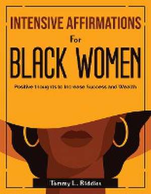 Intensive Affirmations for Black Women: Positive thoughts to Increase Success and Wealth de Tommy L Riddles