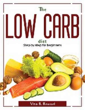 The Low Carb Diet: Step by step for beginners de Vina B Roussel