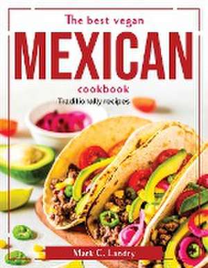 The best vegan mexican cookbook: Traditionally recipes de Mark C Landry