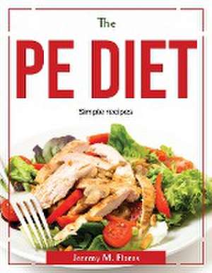 The PE diet: Simple recipes de Jeremy M Flores