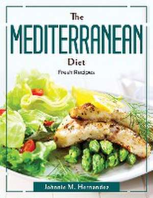 The Mediterranean Diet 2022: Fresh Recipes de Johnnie M Hernandez