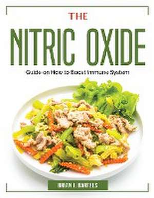 The Nitric Oxide: Guide on How to Boost Immune System de Brian J Bartels