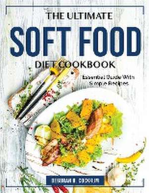 The Ultimate Soft Food Diet Cookbook: Essential Guide With Simple Recipes de Deborah B Cockrum