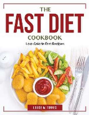 The Fast Diet Cookbook: Low-Calorie Fast Recipes de Louise W Torres