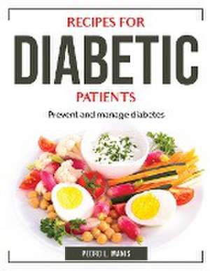 Recipes for diabetic Patients: Prevent and manage diabetes de Pedro L Manis