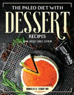 The Paleo Diet with Desserts Recipes: The Best Diet Ever de Ronald D Compton