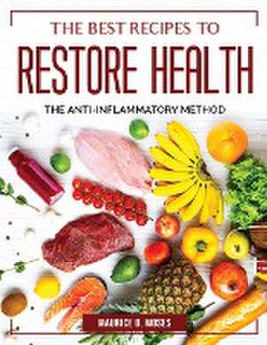 The Best Recipes to Restore Health: The Anti-Inflammatory Method de Maurice D Moses