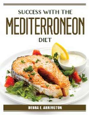 Success with the Mediterroneon Diet de Debra E Arrington