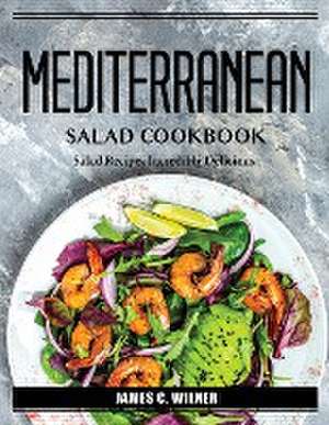 Mediterranean Salad Cookbook: Salad Recipes lncredibly Delicious Salad Recipes lncredibly Delicious de James C Wilner