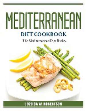 Mediterranean Diet Cookbook: The Mediterranean Diet Basics de Jessica W Robertson