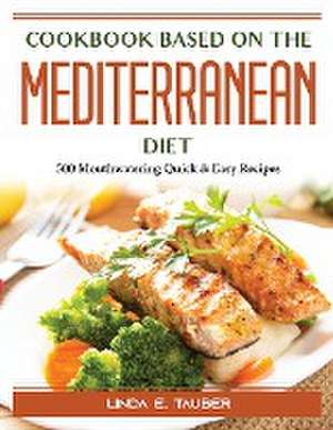 Cookbook for Beginners on the Mediterranean Diet: 500 Mouthwatering Quick and Easy Recipes de Linda E Tauber