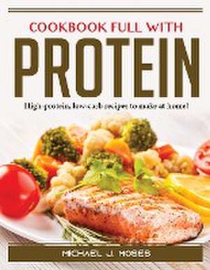 Cookbook Full with Protein: High-protein, low-carb recipes to make at home! de Michael J Moses