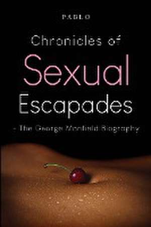 Chronicles of Sexual Escapades - The George Manfield Biography de Pablo