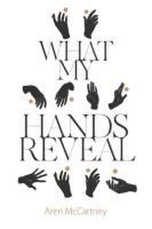 What My Hands Reveal de Aren McCartney