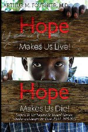 Hope Makes Us Live! Hope Makes Us Die! Lespwa Fe Viv! Lespwa Fe Mouwi! Heroes, villains and desperate times. Haiti, 2005-2023 de M. D. Arthur M. Fournier