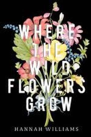 Where the Wildflowers Grow de Hannah Williams